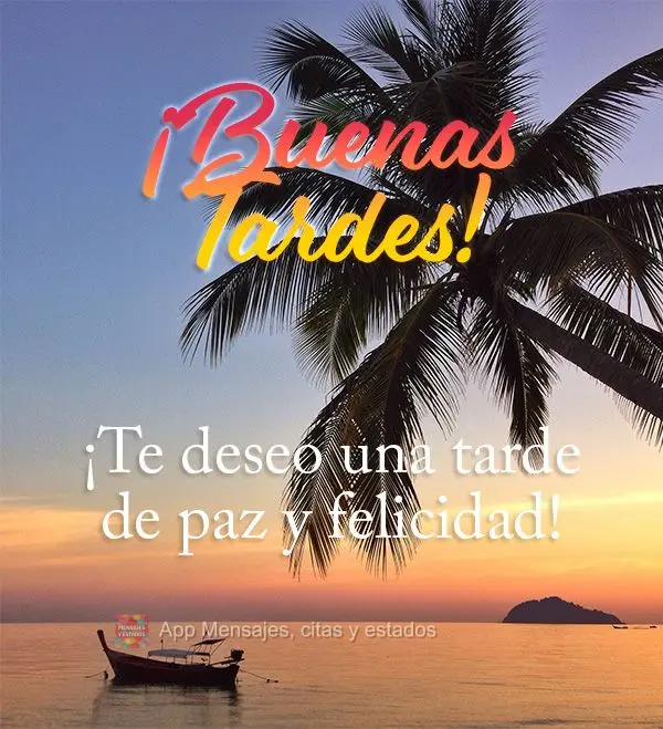 Eu desejo a você uma tarde de paz e felicidade! Boa tarde!