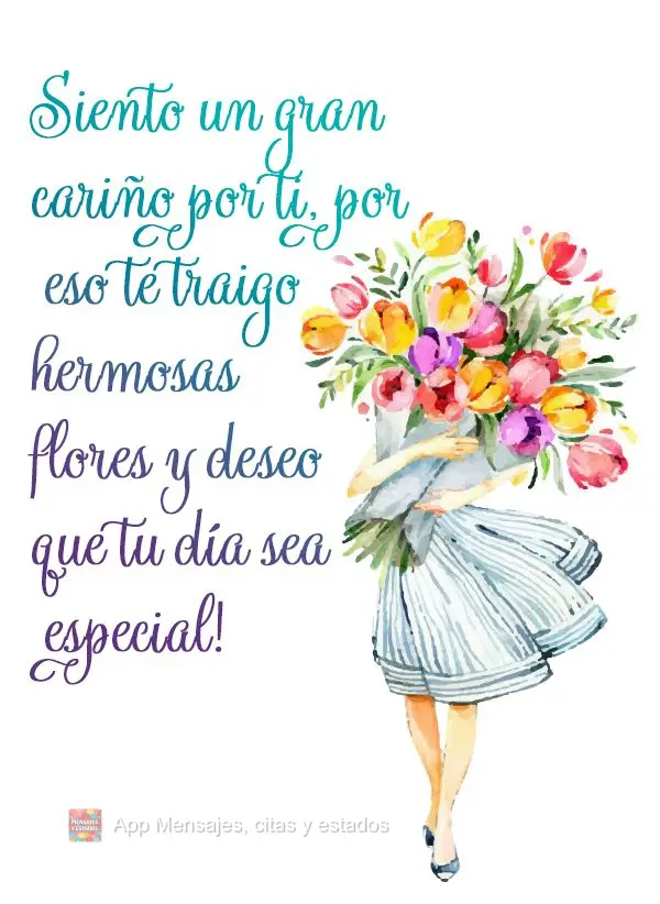 Sinto um grande carinho por você, por isso lhe trago lindas flores e desejo que seu dia seja especial!