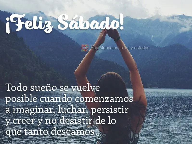 Todo sueño se vuelve posible cuando comenzamos a imaginar, luchar, persistir y creer y no desistir de lo que tanto deseamos. ¡Feliz Sábado!