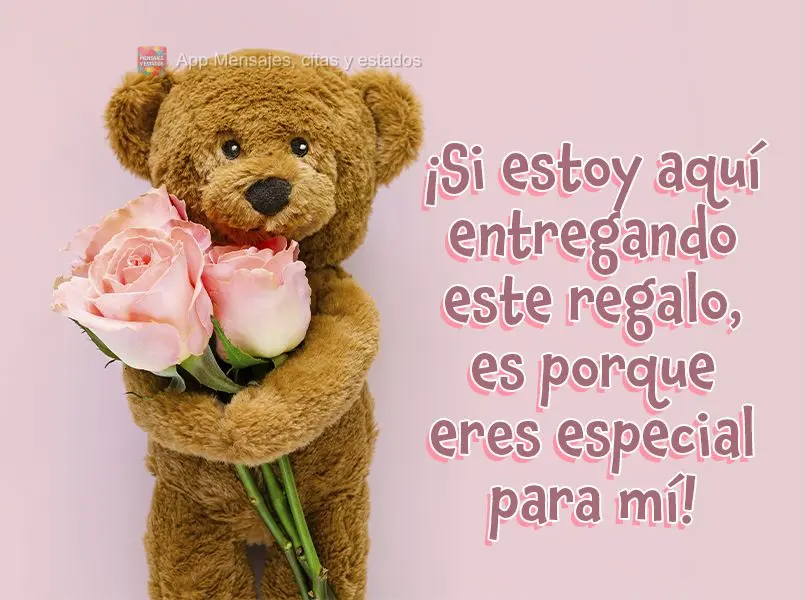 ¡Si estoy aquí entregando este regalo, es porque eres especial para mí!