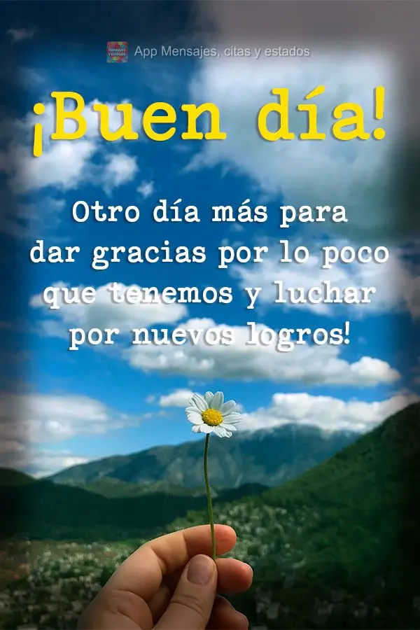 Mais um dia para agradecer pelo pouco que temos e lutar por novas conquistas! Bom dia! 