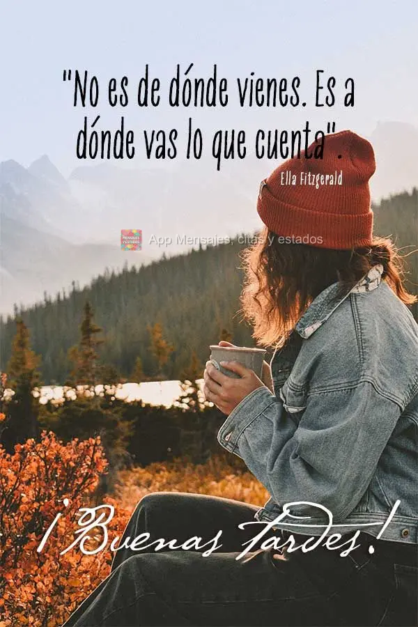 "Não é de onde você vem. É para onde você vai, que conta." Boa tarde!  Ella Fitzgerald