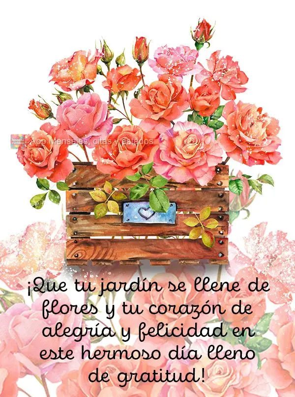 ¡Que tu jardín se llene de flores y tu corazón de alegría y felicidad en este hermoso día lleno de gratitud!