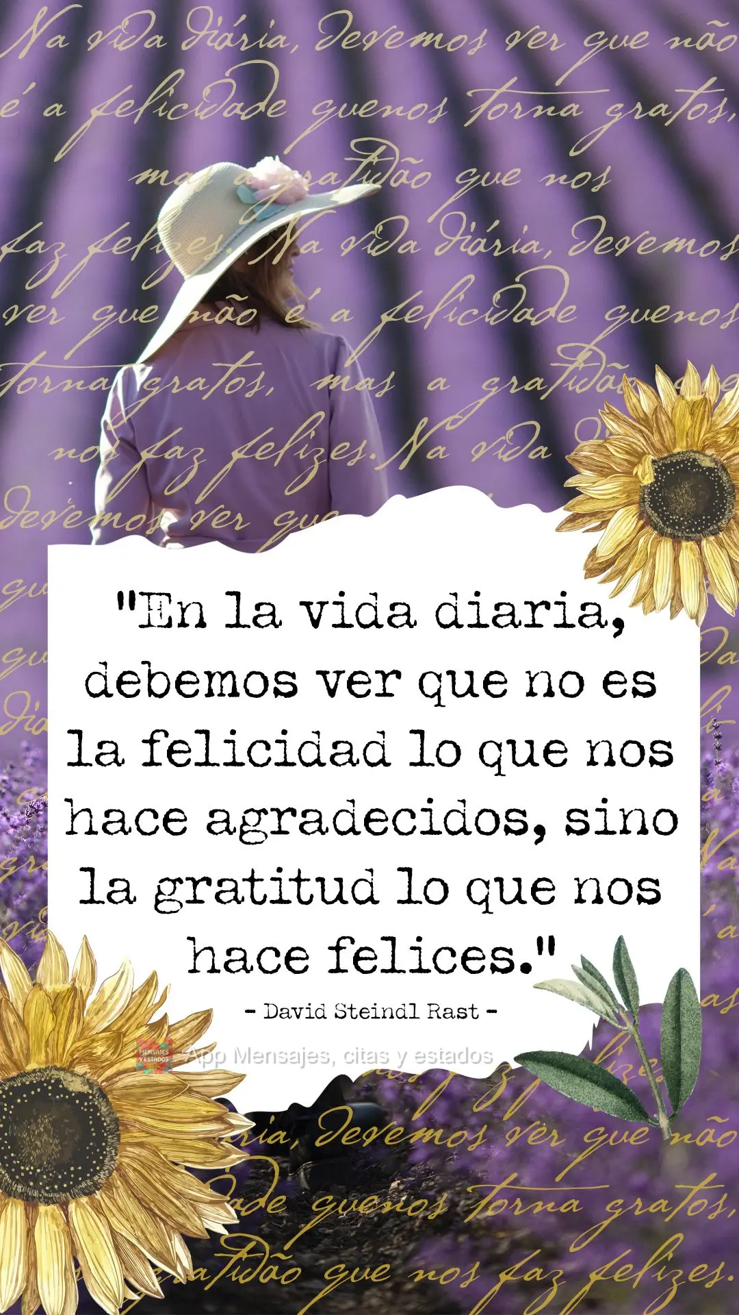 “En la vida diaria, debemos ver que no es la felicidad lo que nos hace agradecidos, sino la gratitud lo que nos hace felices”. David Steindl Rast