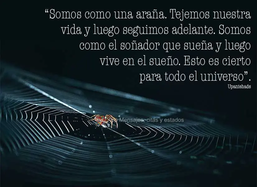 “Somos como aranha. Nós tecemos nossa vida e depois seguimos nela. Somos como o sonhador que sonha e depois vive no sonho. Isso é verdade para todo o...