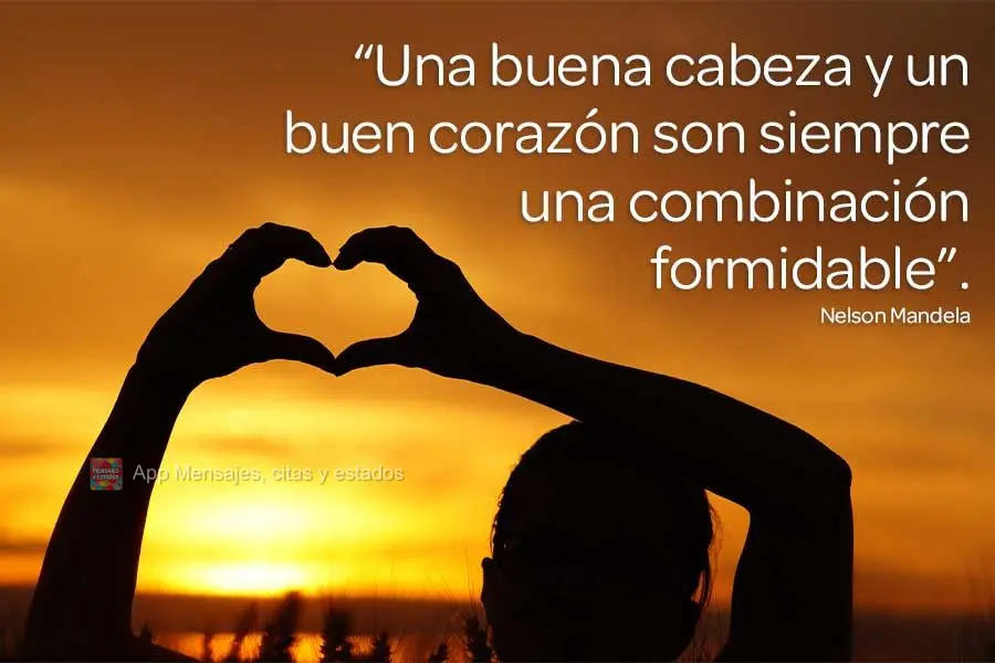 “Uma boa cabeça e um bom coração são sempre uma combinação formidável.” Nelson Mandela