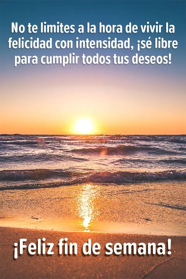 Não se limite quando se trata de viver com intensidade a felicidade, seja livre para realizar todos os seus desejos! Feliz final de semana! 