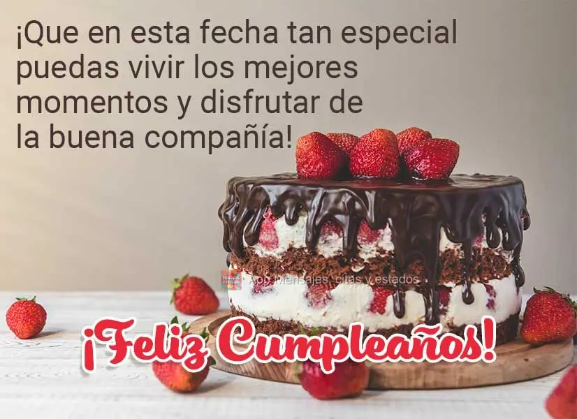 ¡Que en esta fecha tan especial puedas vivir los mejores momentos y disfrutar de la buena compañía! ¡Feliz cumpleaños!