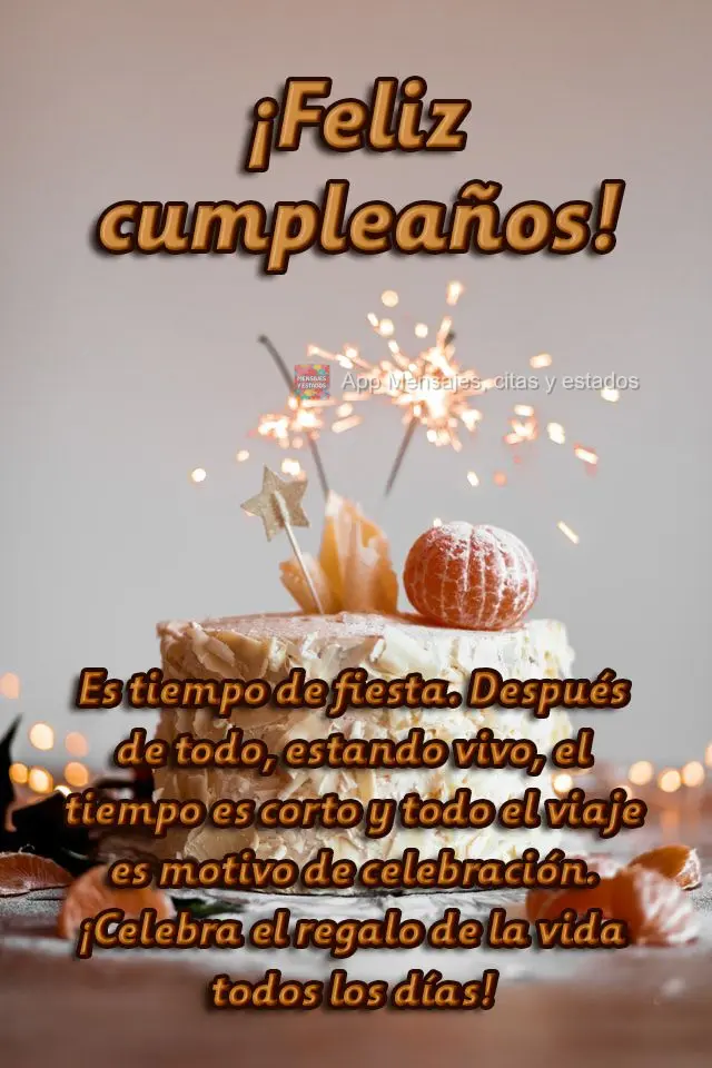 Es tiempo de fiesta. Después de todo, estando vivo, el tiempo es corto y todo el viaje es motivo de celebración. ¡Celebra el regalo de la vida todos l...