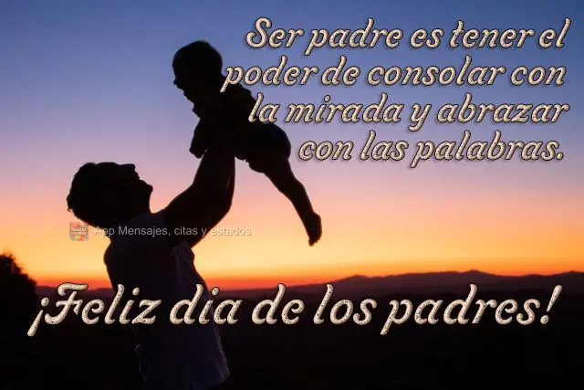 Ser pai é ter o poder de confortar com o olhar e abraçar com palavras.  Feliz Dia dos Pais!