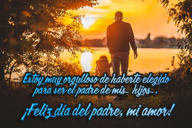 Tenho muito orgulho de ter escolhido você para ser o pai dos meus filhos.  Feliz Dia dos Pais, meu amor!