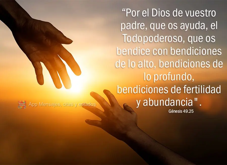 “Por el Dios de vuestro padre, que os ayuda, el Todopoderoso, que os bendice con bendiciones de lo alto, bendiciones de lo profundo,
bendiciones de fe...