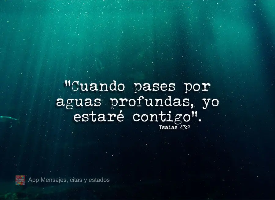 "Cuando pases por aguas profundas, yo estaré contigo". Isaías 43:2