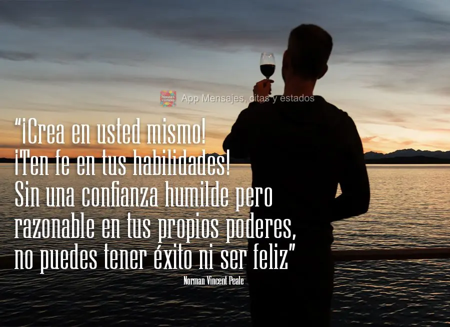 “Acredite em si mesmo! Tenha fé em suas habilidades! Sem uma confiança humilde, mas razoável, em seus próprios poderes, você não pode ser bem-suc...