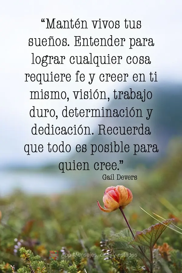 "Mantenha seus sonhos vivos. Compreender para conseguir qualquer coisa requer fé e crença em si mesmo, visão, trabalho duro, determinação e dedicaç...