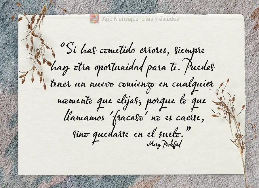 “Si has cometido errores, siempre hay otra oportunidad para ti. Puedes tener un nuevo comienzo en cualquier momento que elijas, porque lo que llamamos ...