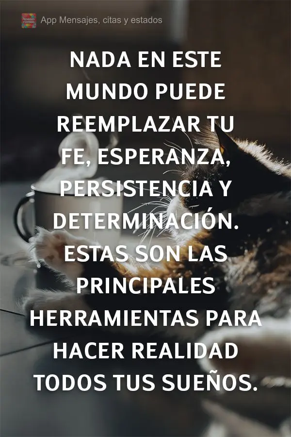 Nada neste mundo pode substituir a sua fé, esperança, persistência e determinação. Essas são as principais ferramentas para a realização de todos...