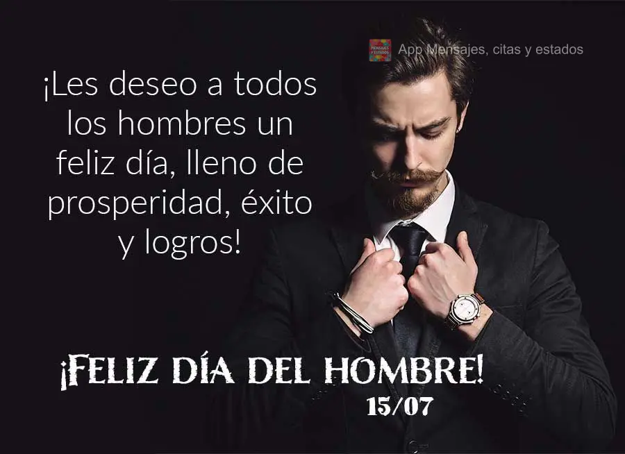 Desejo a todos os homens um feliz dia, cheio de prosperidade, sucesso e realizações! Feliz dia do Homem! 15/07
