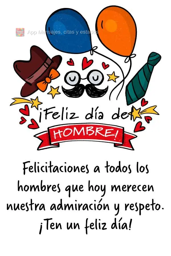 Parabéns a todos os homens que hoje merecem nossa admiração e respeito. Que tenham um feliz dia! Feliz dia do Homem!