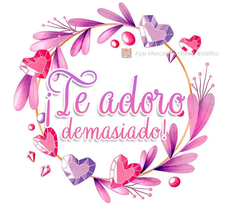 ¡Te adoro demasiado!