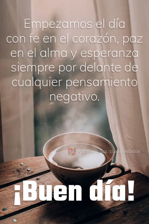 A gente começa o dia com fé no coração, paz na alma e a esperança sempre à frente de qualquer pensamento negativo. Bom dia!