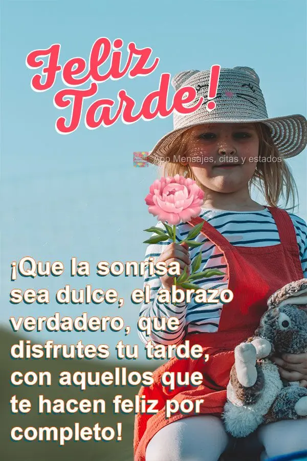 Que o sorriso seja doce, o abraço verdadeiro, que você possa apreciar a sua tarde, com quem te deixa feliz por inteiro!  Feliz tarde! 