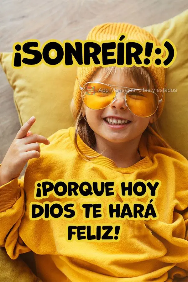 ¡Sonreír! ¡Porque hoy Dios te hará feliz!