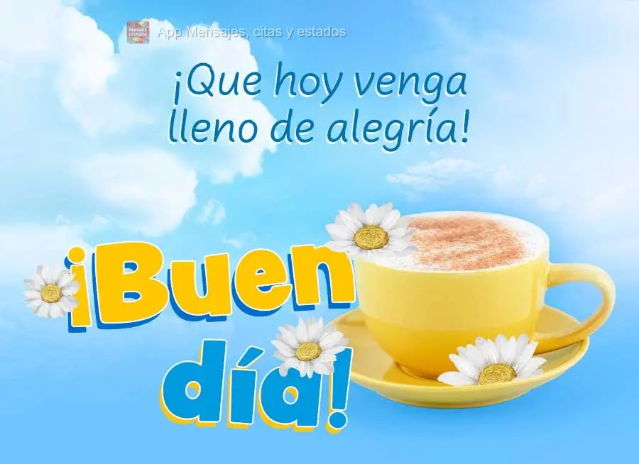 Que o dia de hoje venha cheio de alegria! Bom dia!