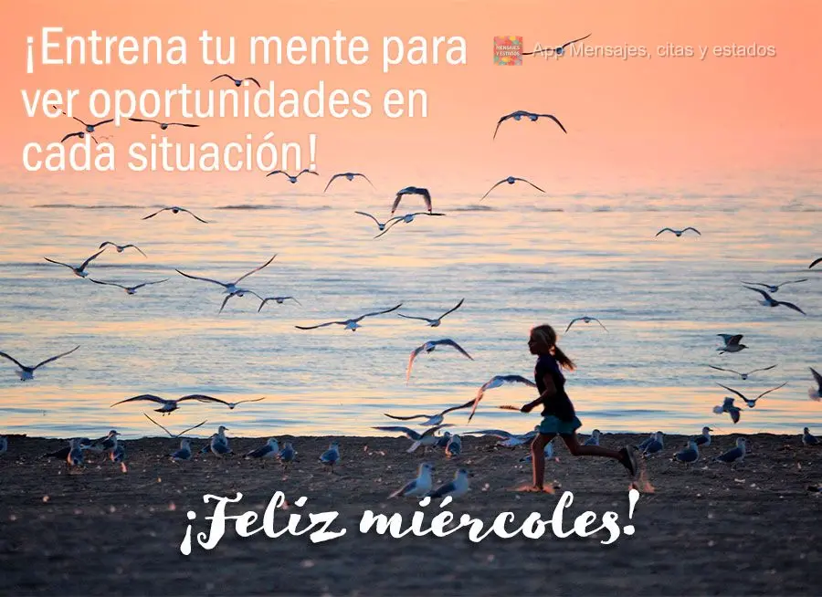 ¡Entrena tu mente para ver oportunidades en cada situación! ¡Feliz miércoles!