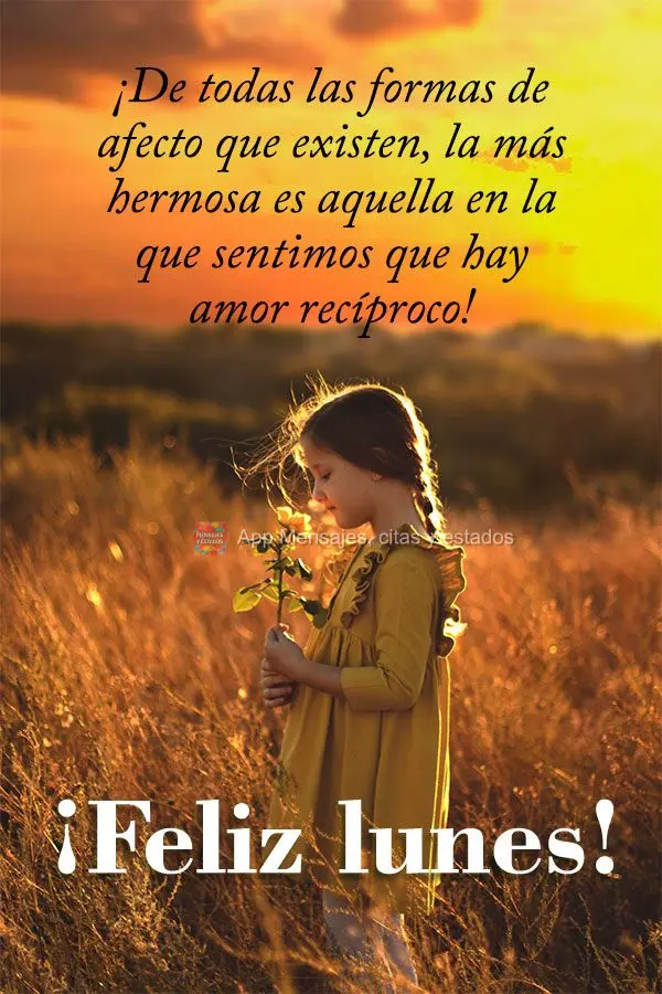 ¡De todas las formas de afecto que existen, la más hermosa es aquella en la que sentimos que hay amor recíproco! ¡Feliz lunes!