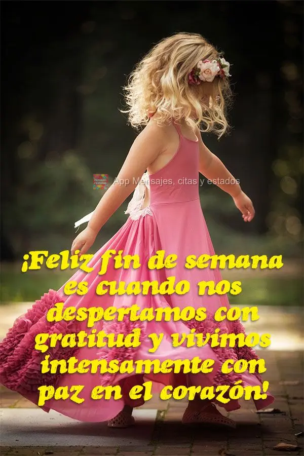 ¡Feliz fin de semana es cuando nos despertamos con gratitud y vivimos intensamente con paz en el corazón!