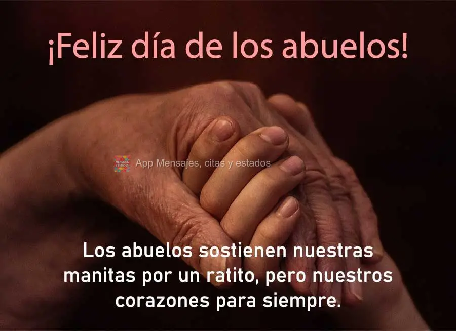 Los abuelos sostienen nuestras manitas por un ratito, pero nuestros corazones para siempre. ¡Feliz día de los abuelos!