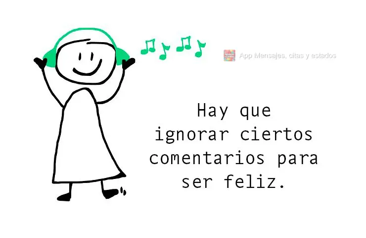 É preciso ignorar certos comentários para ser feliz.
