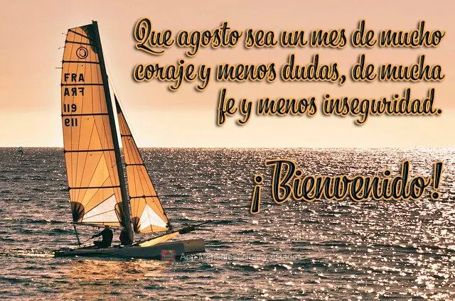Que agosto seja um mês de muita coragem e menos dúvidas, de muita fé e menos insegurança.  Bem vindo! 