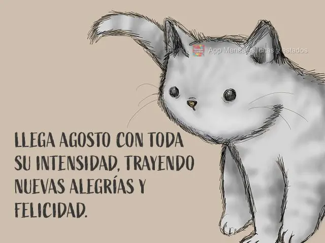 Lá vem agosto com toda a sua intensidade, trazer novas alegrias e muitas felicidades.
