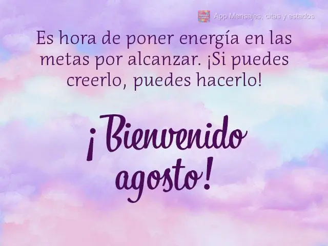 Es hora de poner energía en las metas por alcanzar. ¡Si puedes creerlo, puedes hacerlo! ¡Bienvenido agosto!