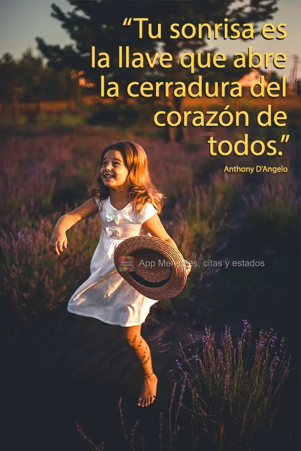 “Seu sorriso é a chave que se encaixa na fechadura do coração de todos.” Anthony D'Angelo