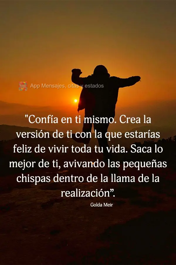 “Confie em si mesmo. Crie o tipo de eu com o qual você ficará feliz em viver toda a sua vida. Tire o máximo de si mesmo, atiçando as pequenas faís...