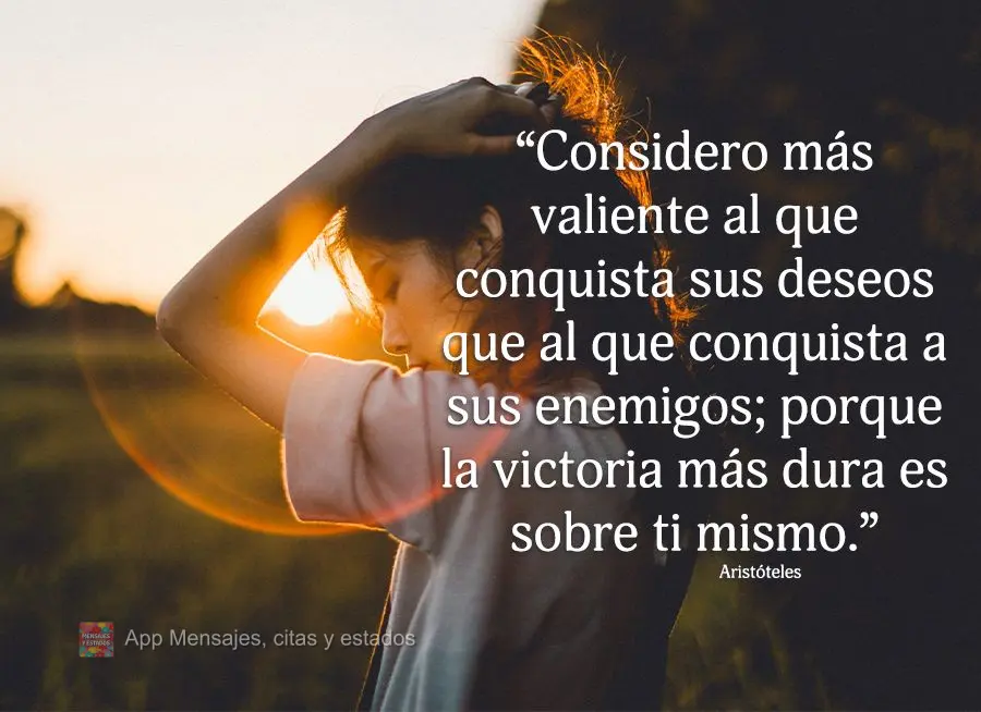 “Considero mais corajoso aquele que vence seus desejos do que aquele que conquista seus inimigos; pois a vitória mais difícil é sobre si mesmo.” A...