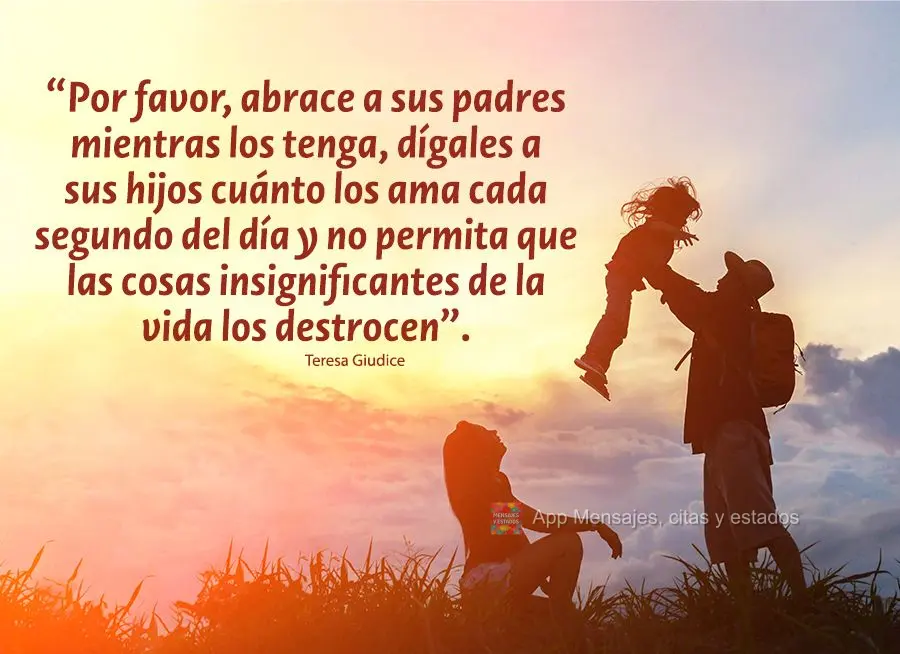“Por favor, abrace seus pais enquanto você os tem, diga a seus filhos o quanto você os ama a cada segundo do dia, e não deixe que as coisas mesquinh...