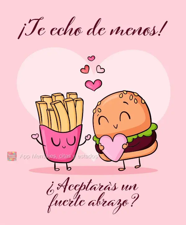 ¡Te echo de menos! ¿Aceptarás un fuerte abrazo?