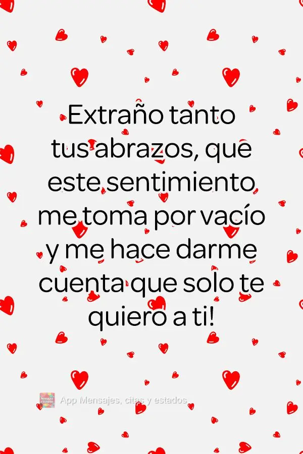 Extraño tanto tus abrazos, que este sentimiento me toma por vacío y me hace darme cuenta que solo te quiero a ti!