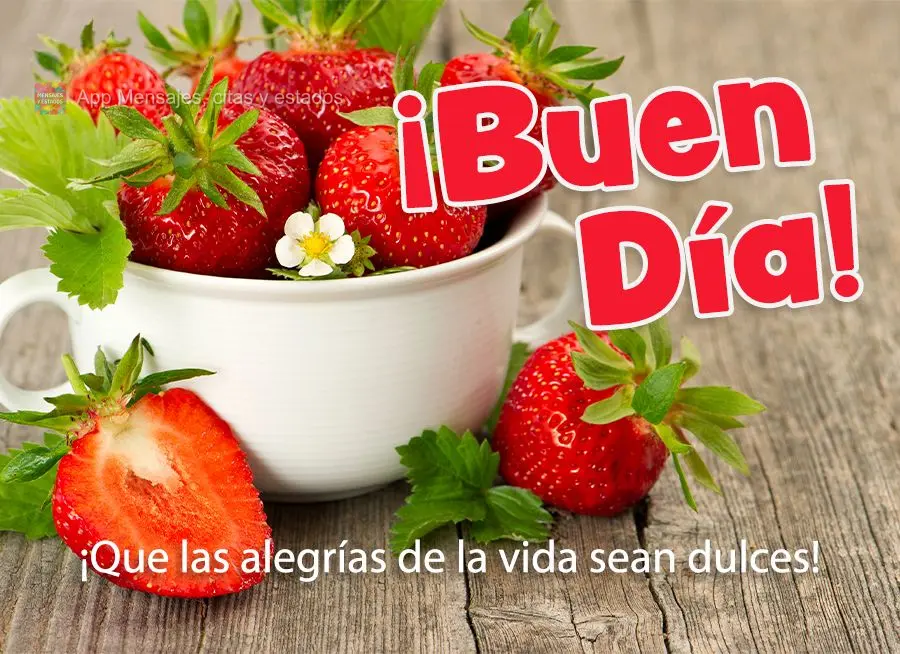 Que sejam doces as alegrias da vida! Bom dia!