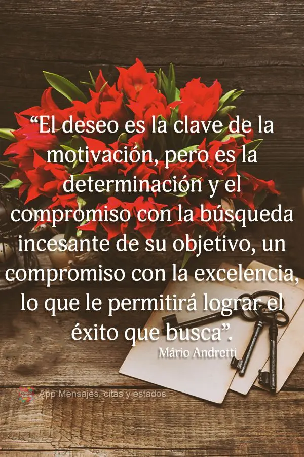 “El deseo es la clave de la motivación, pero es la determinación y el compromiso con la búsqueda incesante de su objetivo, un compromiso con la exce...
