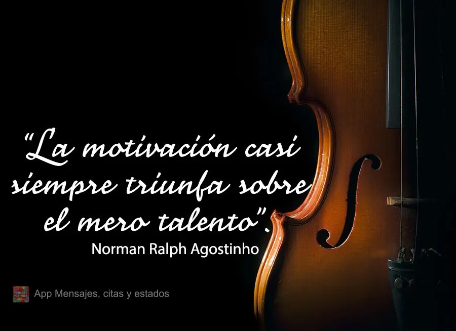“A motivação quase sempre supera o mero talento.” Norman Ralph Agostinho