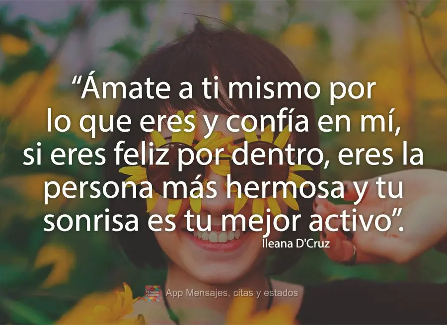 “Ame-se por quem você é e confie em mim, se você está feliz por dentro, você é a pessoa mais bonita, e seu sorriso é seu melhor trunfo.” Ilean...