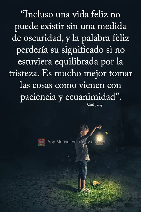 “Incluso una vida feliz no puede existir sin una medida de oscuridad, y la palabra feliz perdería su significado si no estuviera equilibrada por la tr...
