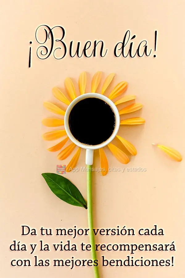 Da tu mejor versión cada día y la vida te recompensará con las mejores bendiciones! ¡Buen día!