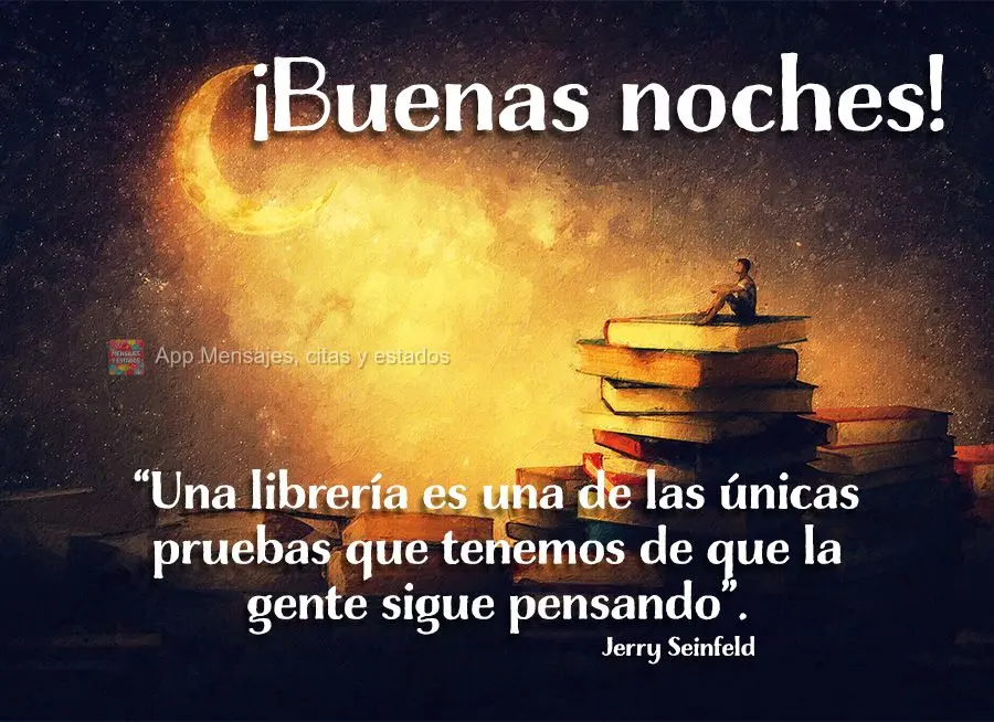 “Uma livraria é uma das únicas evidências que temos de que as pessoas ainda estão pensando.” Boa noite!  Jerry Seinfeld