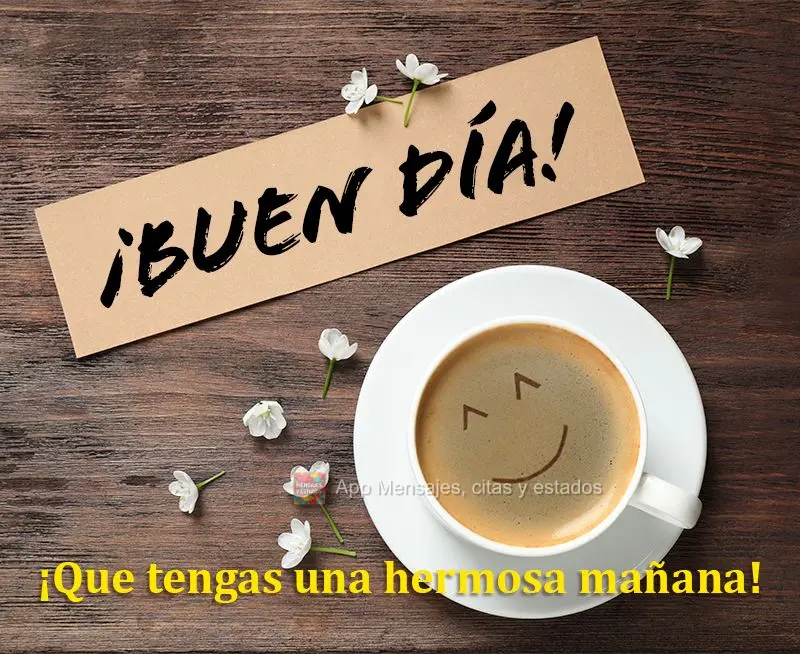 ¡Que tengas una hermosa mañana! ¡Buen día!